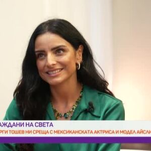 Снимка: "Граждани на света": Среща с мексиканската красавица Айслин Дербез