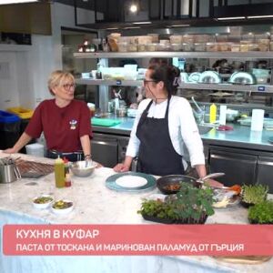 Снимка: "Кухня в куфар": Паста от Тоскана и Маринован паламуд от Гърция