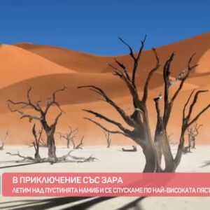Снимка: В приключение със Зара: Летим над пустинята Намиб и се спускаме по най-високата...