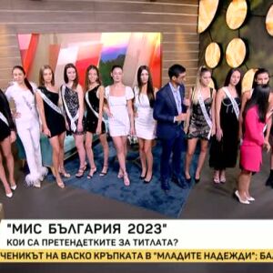 Снимка: Кои са претендентките за титлата "Мис България 2023"?