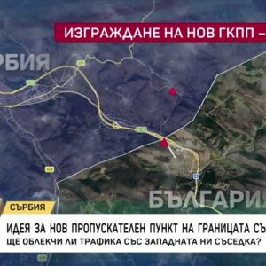 Снимка: Защо е нужен нов граничен пункт между Сърбия и България?