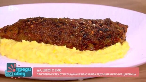 Снимка: "Да, шеф!" с Емо: Стек от патладжан с балсамова редукция и крем от царевица