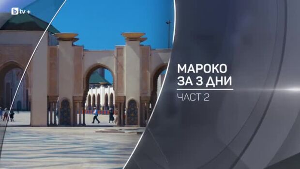 Снимка: bTV разказва: Мароко за три дни - втора част