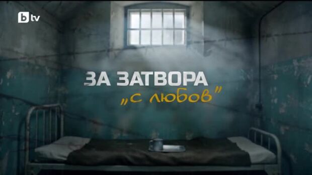 Снимка: bTV Репортерите: За затвора "с любов"