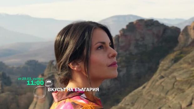 Снимка: Гледайте "Вкусът на България" - сезон 6 - от 29 март по bTV