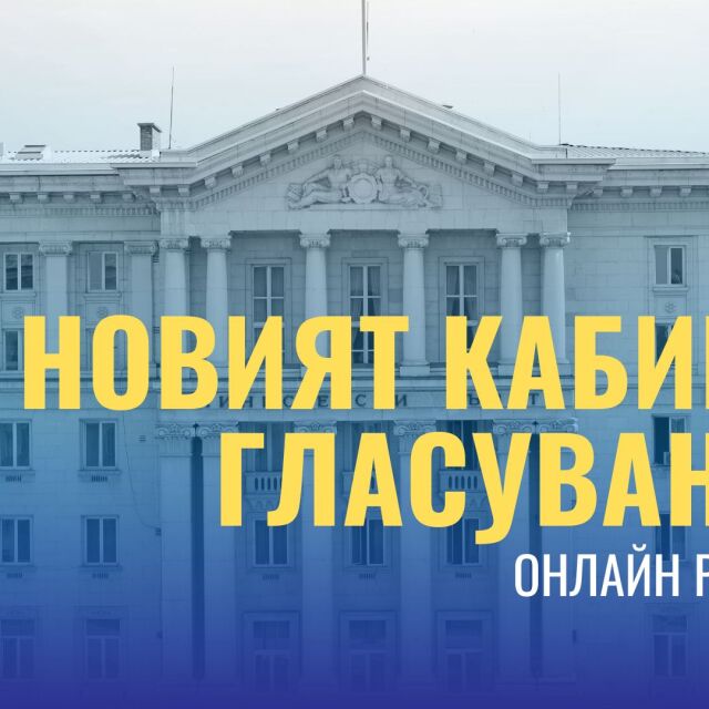  ОНЛАЙН РЕПОРТАЖ: Новият кабинет – гласуването 