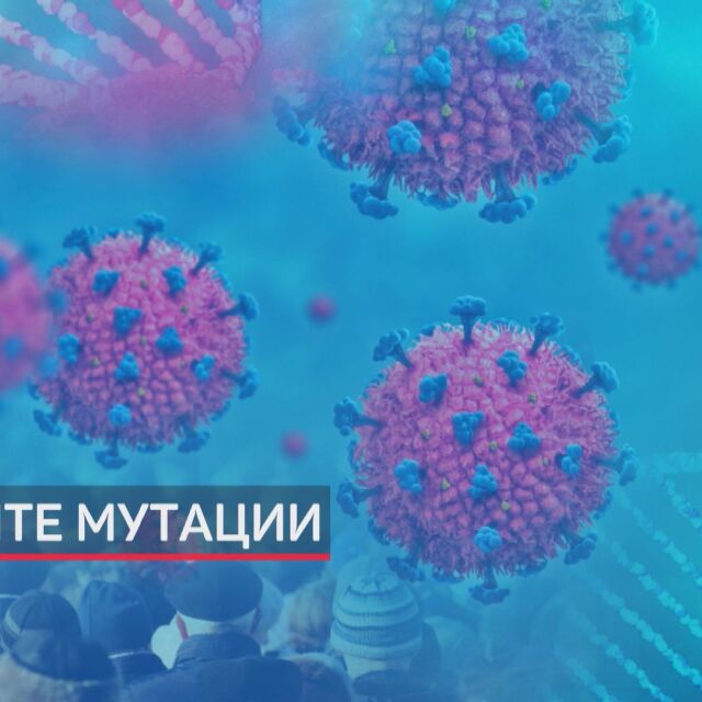  Увеличават се инфектираните с по-заразните мутации на коронавируса у нас (ОБЗОР)