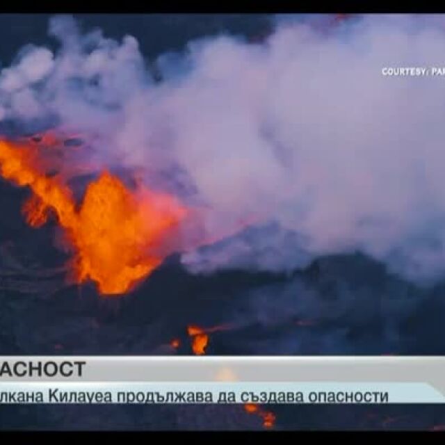 Лавата от вулкана Килауеа продължава да създава опасности