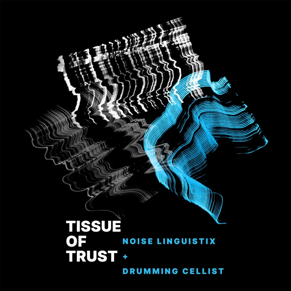 Tissue of Trust на Noise Linguistix + Drumming Cellist - музика, създадена с искреност и доверие между музикантите