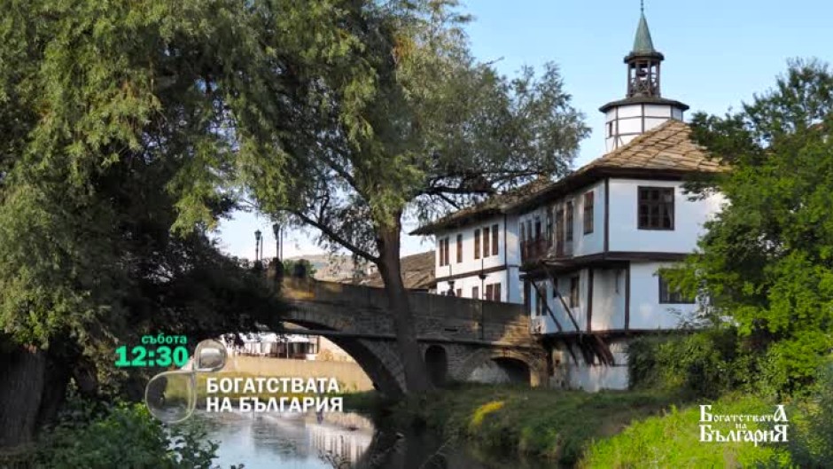 "Богатствата на България": Трявна и региона - събота от 12:30 часа по bTV