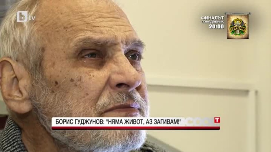Борис Гуджунов пред bTV: Няма живот, аз загивам!