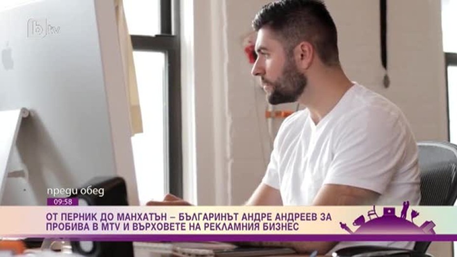 От Перник до Манхатън - българинът Андре Андреев за пробива в MTV и върховете на рекламния бизнес