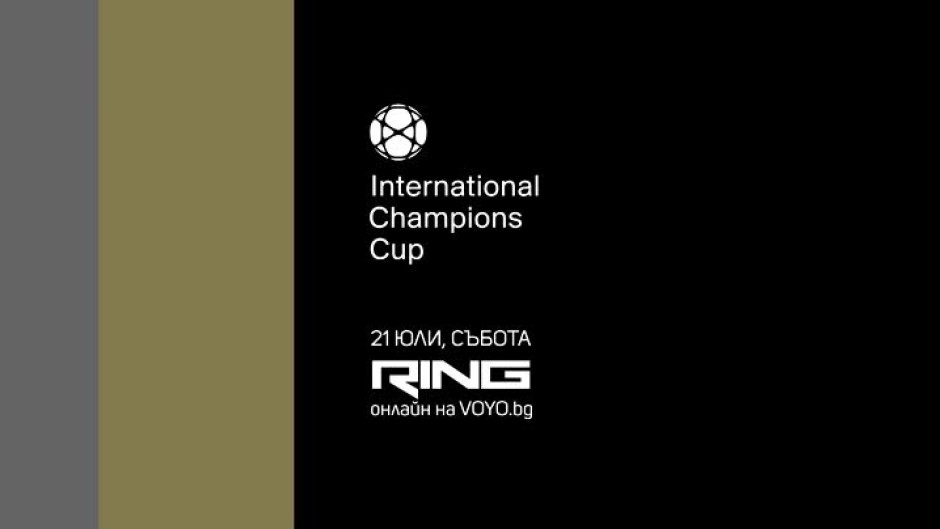 International Champions Cup - 21 юли по RING и на Voyo.bg