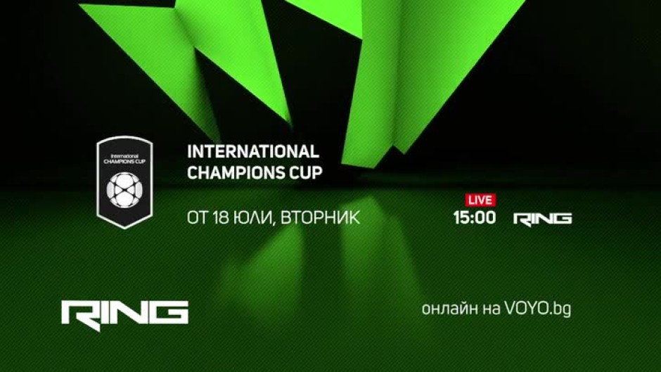 INTERNATIONAL CHAMPIONS CUP - от 18 юли, вторник от 15:00 часа
