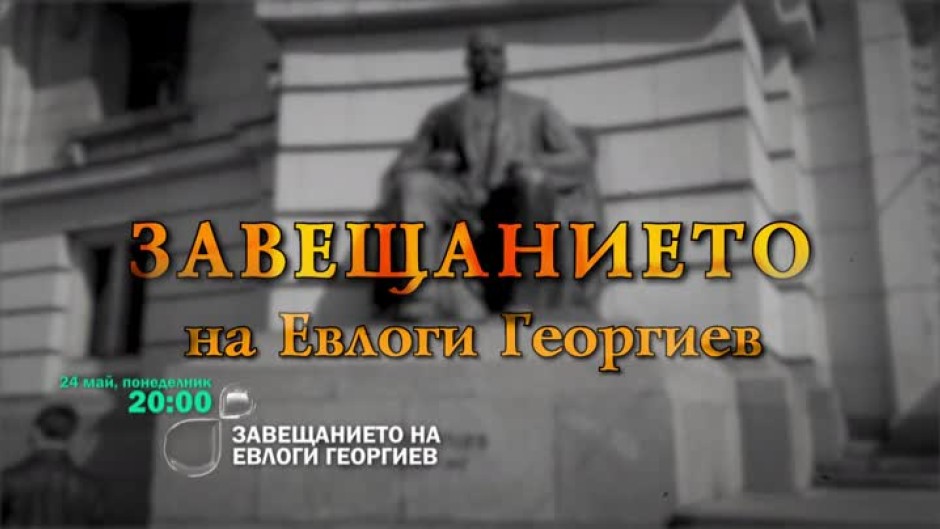 Гледайте "Неразказано в историята: Завещанието на Евлоги Георгиев" на 24 май от 20 ч по bTV