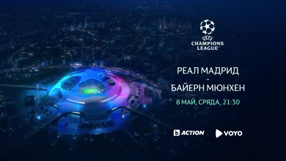 УЕФА Шампионска лига: Реал Мадрид-Байерн Мюнхен - на 8 май по bTV Action и на Voyo.bg