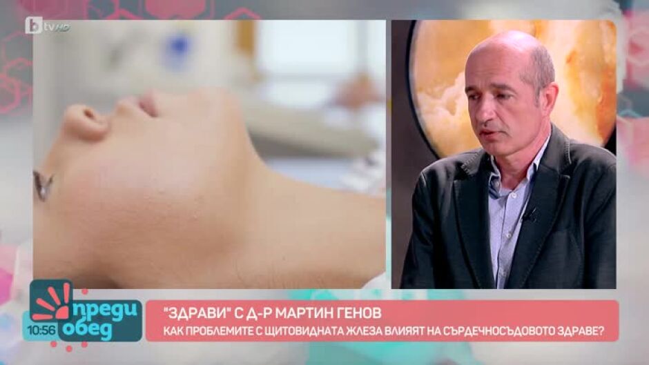 „Здрави“ с д-р Мартин Генов: каква е връзката между щитовидната жлеза и сърдечното здраве?