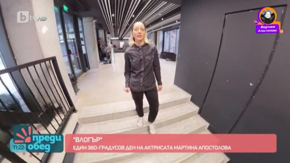 Влогър: 360-градусов ден с актрисата Мартина Апостолова