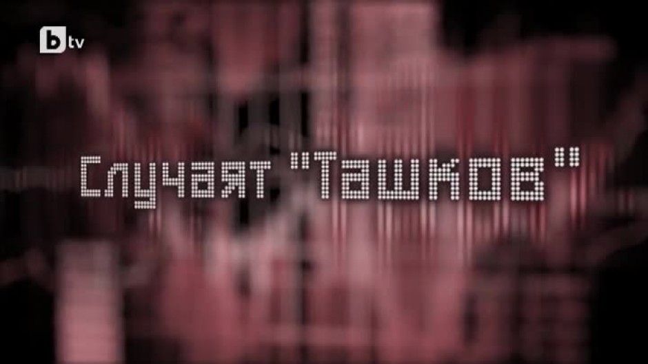 bTV Репортерите: Случаят "Ташков"