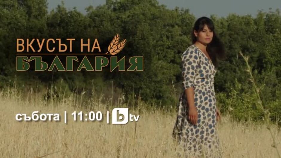 "Вкусът на България" - събота, от 11:30 часа, по bTV